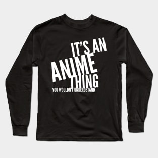 It's an Anime Thing, you wouldn't understand Long Sleeve T-Shirt